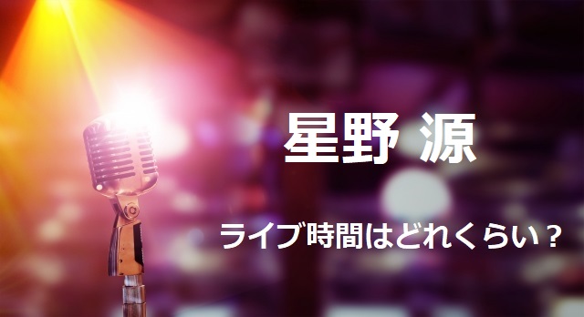 星野源のコンサートは何時間程度で終了時間はいつくらい 調査してみた フェスセト