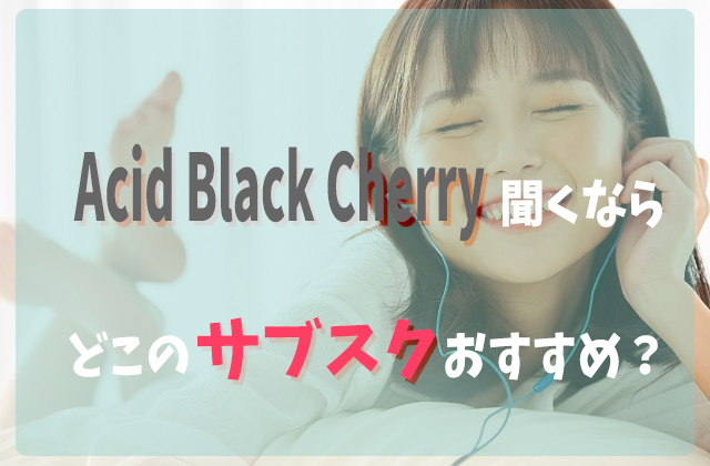 Acid Black Cherryを聞くならどこの音楽サブスクアプリがおすすめ 比較してみた フェスセト