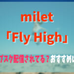 milet「Fly High」はサブスク配信されてる？どこで聴くのがおすすめ？